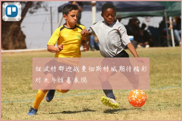 纽波特郡迎战曼彻斯特城期待精彩对决与惊喜表现